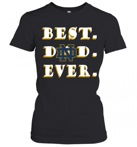 Father's Day Best Dad Notre Dame Fighting Irish Ever T-Shirt Classic Women's T-shirt