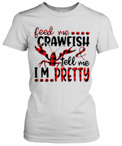 Feed Me Crawfish And Tell Me I'm Pretty T-Shirt Classic Women's T-shirt