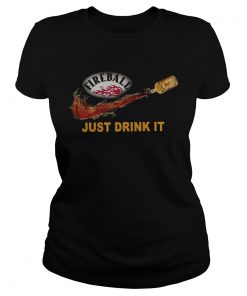 Fireball Just Drink it  Classic Ladies