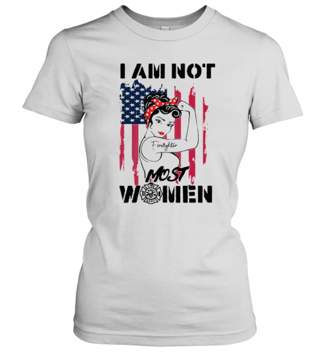 Firefighter Strong Girl I Am Not Most Women T-Shirt Classic Women's T-shirt