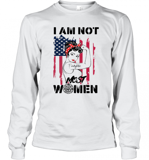 Firefighter Strong Girl I Am Not Most Women T-Shirt Long Sleeved T-shirt 