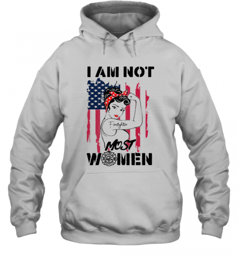 Firefighter Strong Girl I Am Not Most Women T-Shirt Unisex Hoodie