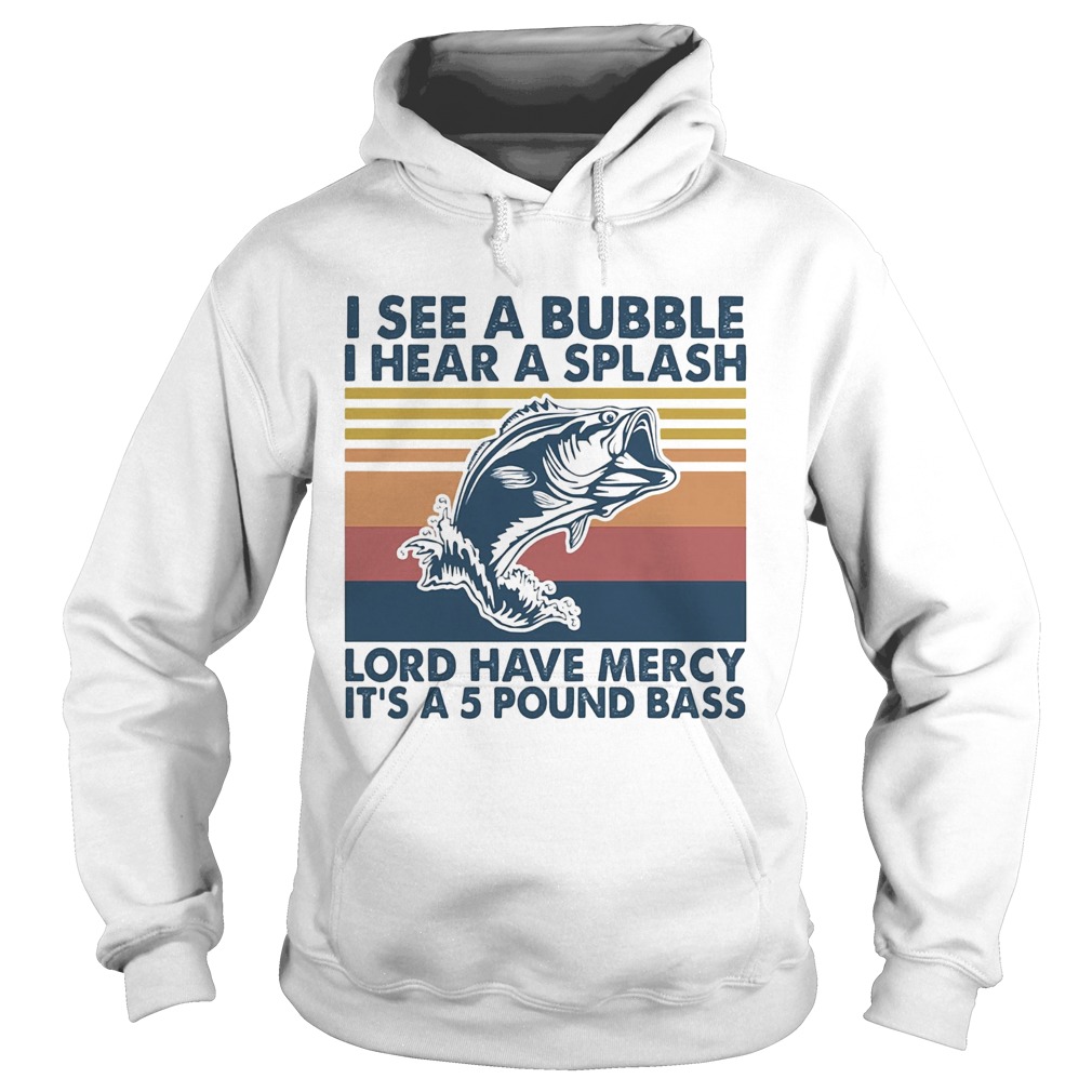 Fishing I see a bubble I hear a splash lord have mercy its a 5 pound bass vintage  Hoodie