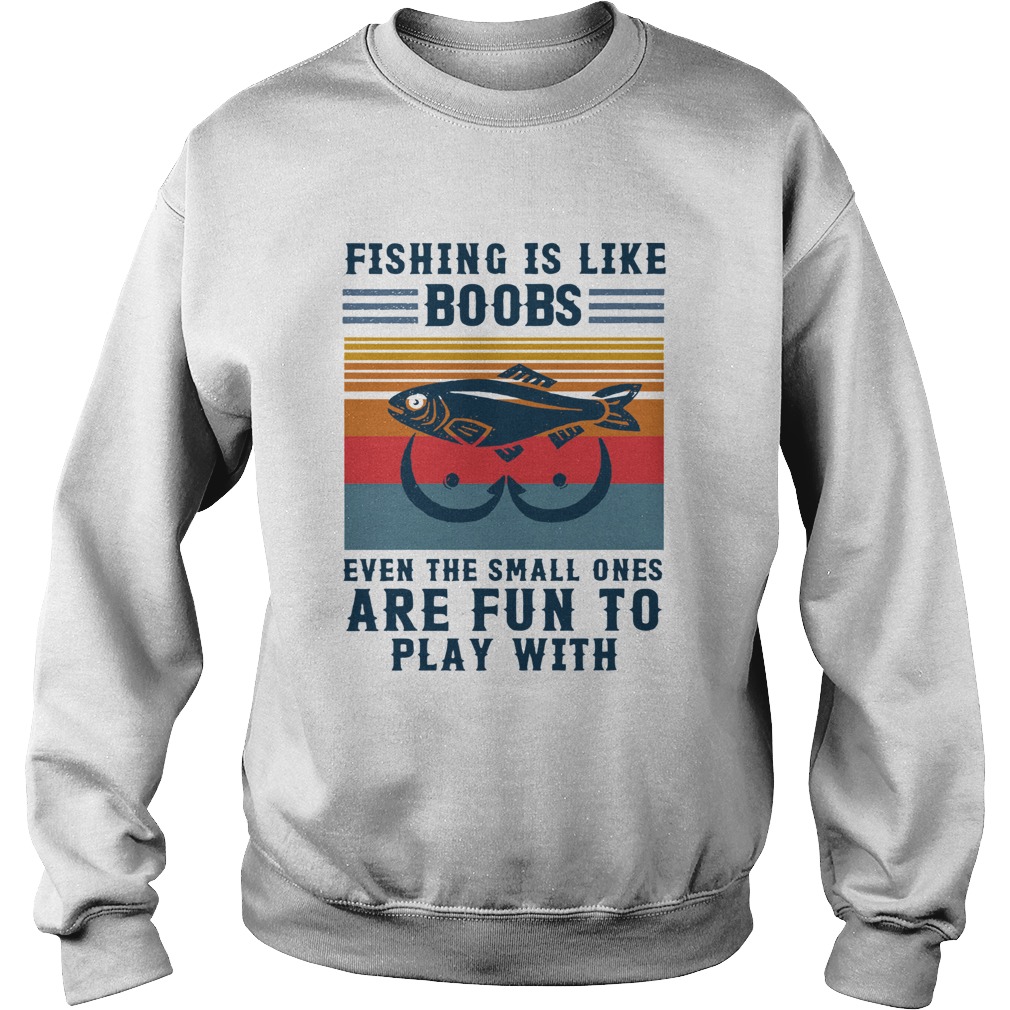 Fishing Is Like Boobs Even The Small Ones Are Fun To Play With Vintage  Sweatshirt