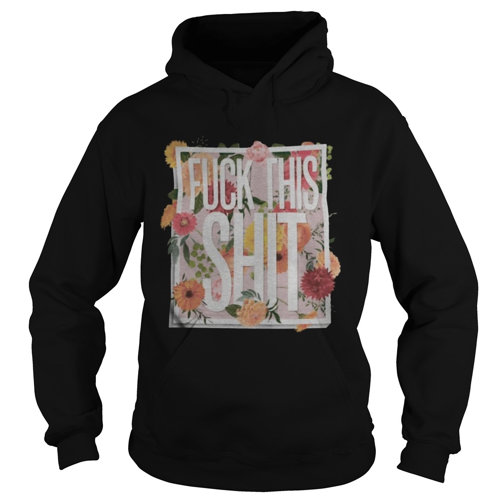 Floral Fuck This Shit Hoodie