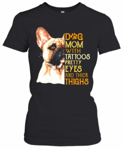 French Bulldog Dog Mom With Tattoos Pretty Eyes And Thick Thighs T-Shirt Classic Women's T-shirt