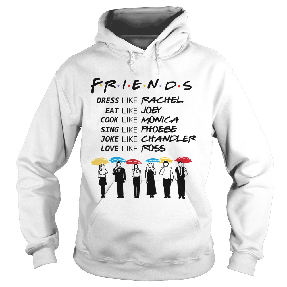 Friends Dress Like Rachel Eat Like Joey Cook Like Monica  Hoodie