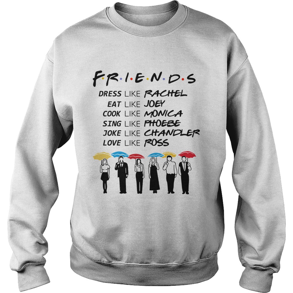 Friends Dress Like Rachel Eat Like Joey Cook Like Monica  Sweatshirt