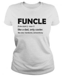 Funcle like a dad only cooler see also handsome extraordinary  Classic Ladies