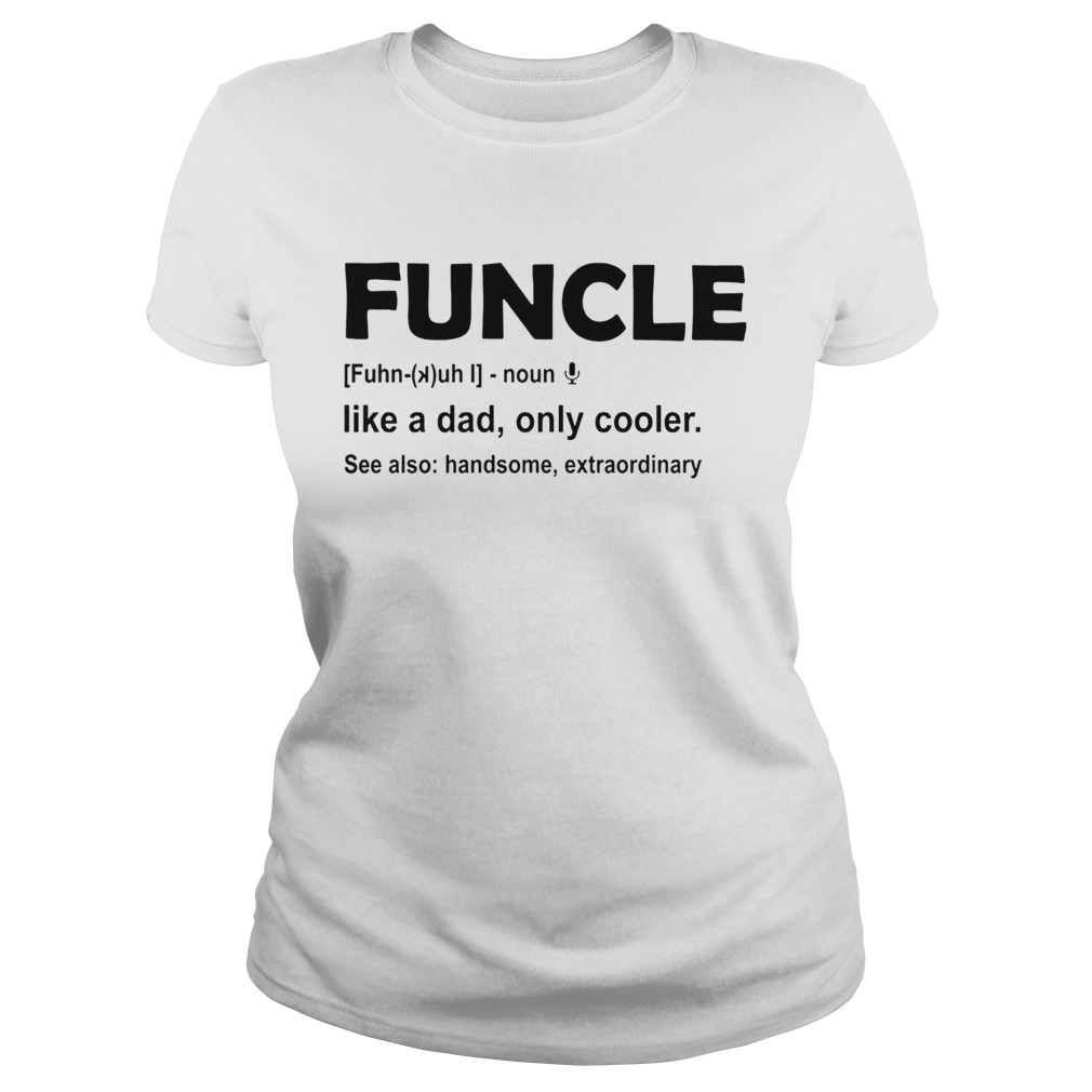 Funcle like a dad only cooler see also handsome extraordinary Classic Ladies