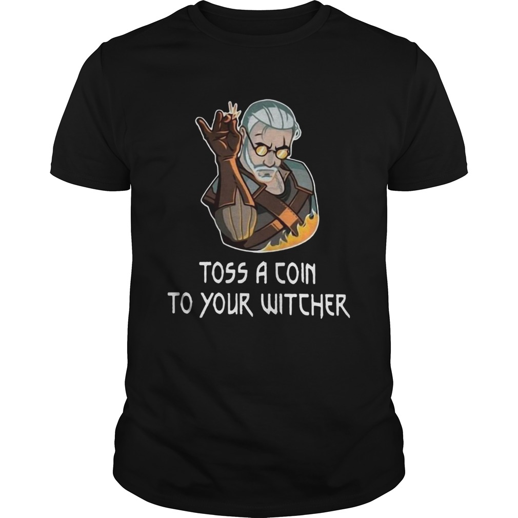 Geralt Toss a coin to your witcher fire Unisex