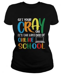 Get Your Cray On Its The Last Day Of Online School  Classic Ladies