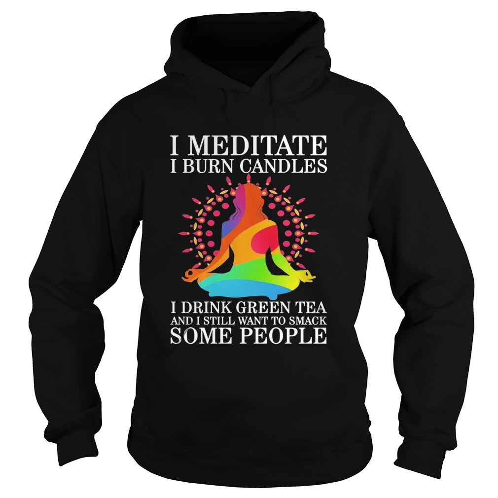 Girl Yoga I Meditate I Burn Candles I Drink Green Tea And I Still Want To Smack Some People Hoodie