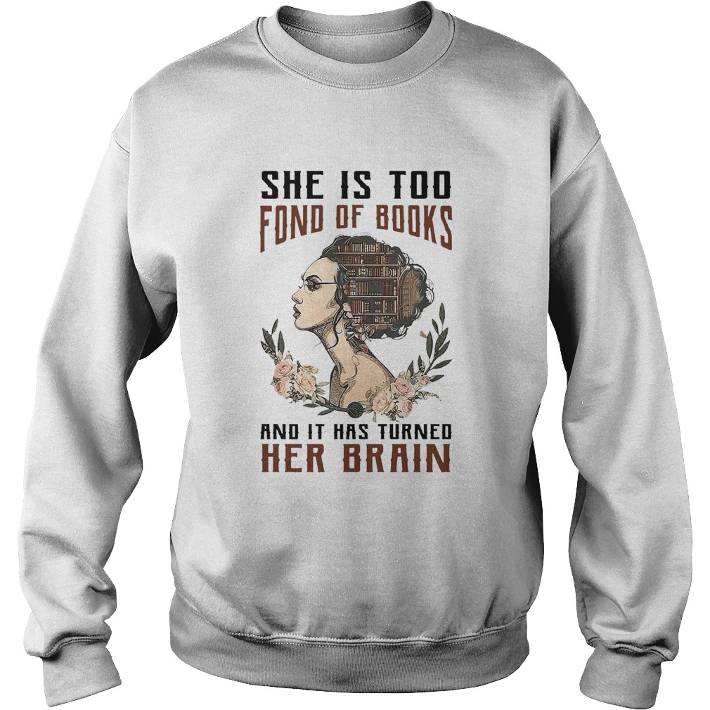 Girl she is too fond of books and it has turned Her Brain Sweatshirt