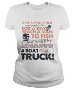 Give A Man A Fish And You Feed Him For A Day Teach A Man To Fish A Boat Truck  Classic Ladies