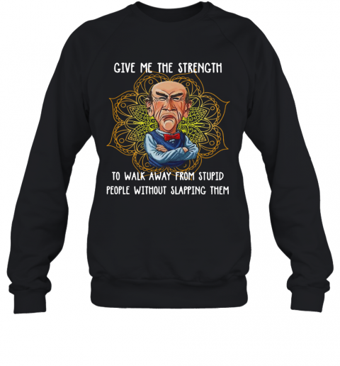 Give Me The Strength To Walk Away From Stupid People Without Slapping Them Yoga T-Shirt Unisex Sweatshirt