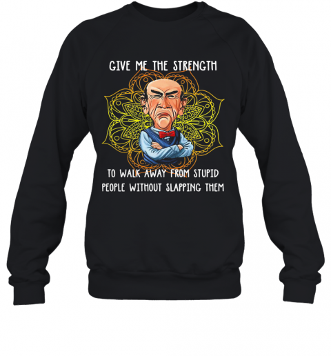 Give Me The Strength To Walk Away From Stupid People Without Slapping Them Yoga T-Shirt Unisex Sweatshirt