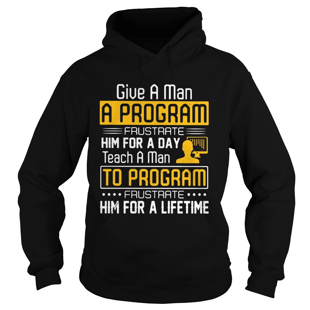 Give a man a program frustrate him for a day teach a man to program frustrate him for a lifetime sh Hoodie