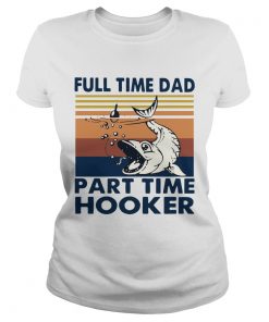 Go Fishing Full Time Dad Part Time Hooker Vintage  Classic Ladies