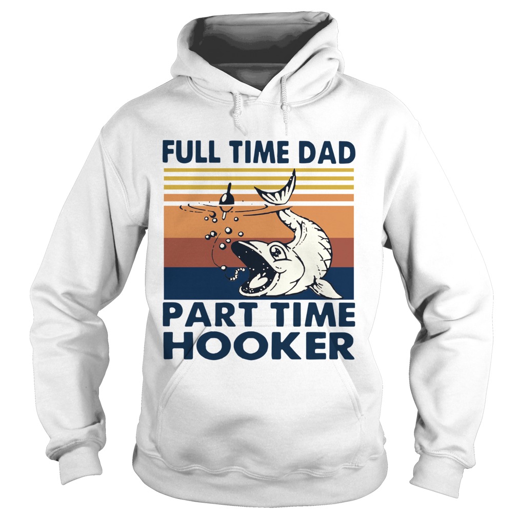 Go Fishing Full Time Dad Part Time Hooker Vintage  Hoodie