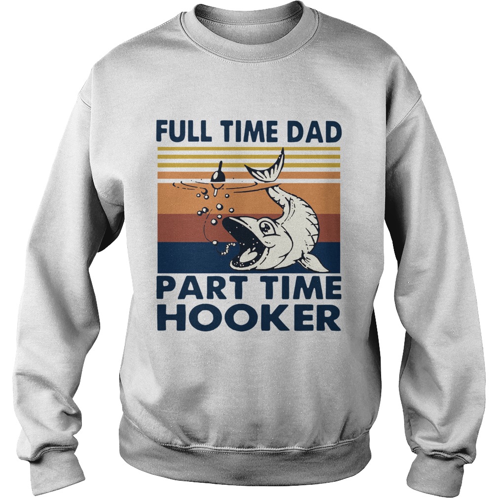 Go Fishing Full Time Dad Part Time Hooker Vintage  Sweatshirt