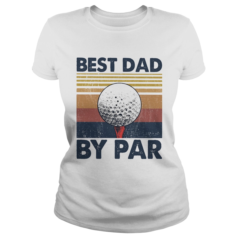 Golf best dad by par vintage 2020 LlMlTED EDlTlON Classic Ladies