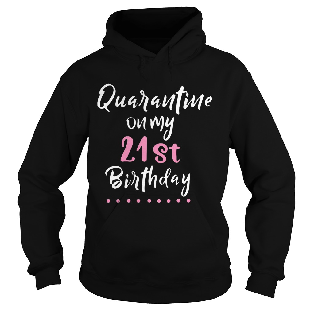 Good Quarantine On My 21st Birthday Social Distancing  Hoodie