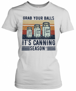 Grab Your Balls It'S Canning Season T-Shirt Classic Women's T-shirt