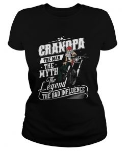 Grandpa The Man The Myth The Legend The Bad Influence  Classic Ladies
