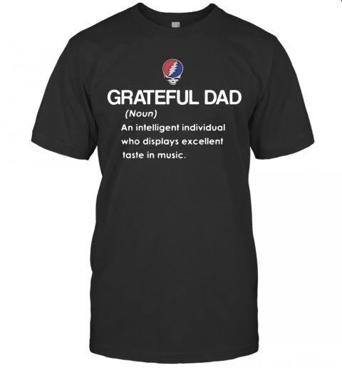 Grateful Dad An Intelligent Individual Who Display Excellent Taste In Music T-Shirt