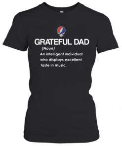 Grateful Dad An Intelligent Individual Who Display Excellent Taste In Music T-Shirt Classic Women's T-shirt