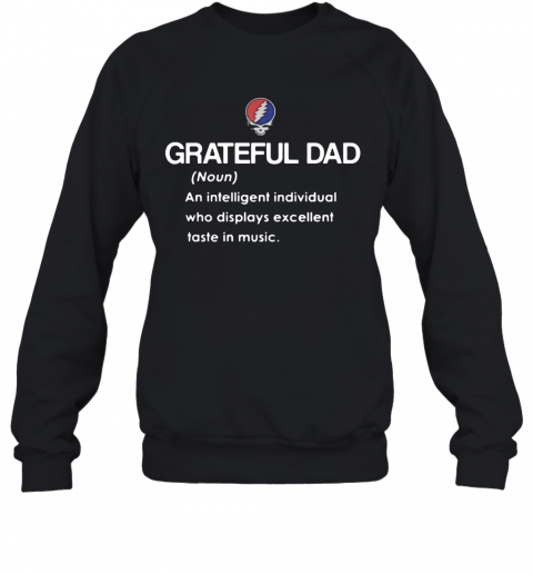 Grateful Dad An Intelligent Individual Who Display Excellent Taste In Music T-Shirt Unisex Sweatshirt