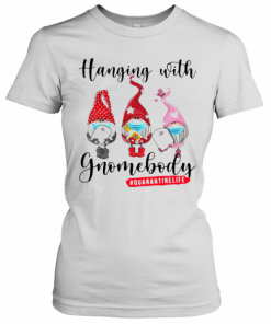 Hanging With Gnomes Body Quarantine Life T-Shirt Classic Women's T-shirt