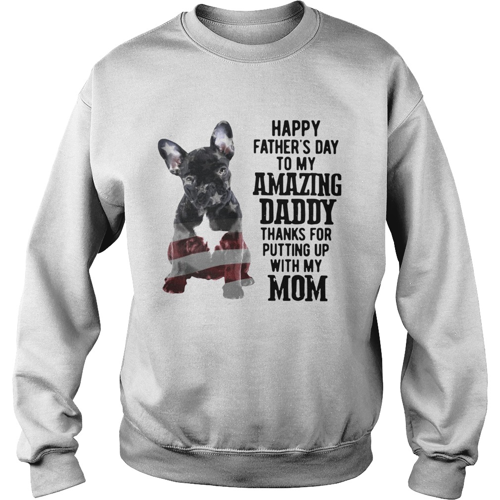 Happy Fathers Day To My Amazing Daddy Thanks For Putting Up With My Mom Sweatshirt