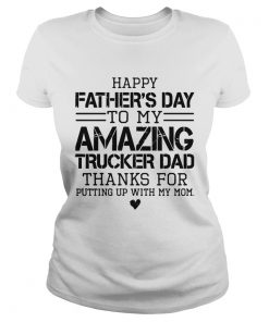 Happy Fathers Day To My Amazing Trucker Dad Thanks For Putting Up With My Mom  Classic Ladies