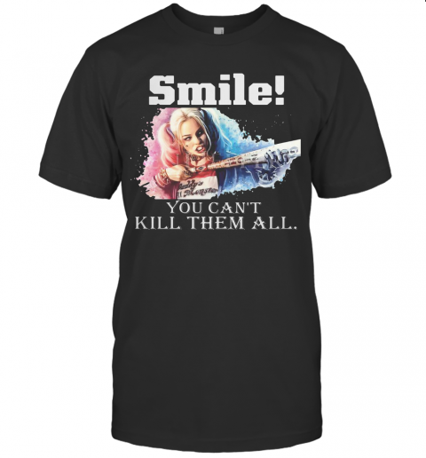 Harley Quinn Smile You Can'T Kill Them All T-Shirt