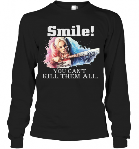 Harley Quinn Smile You Can'T Kill Them All T-Shirt Long Sleeved T-shirt 