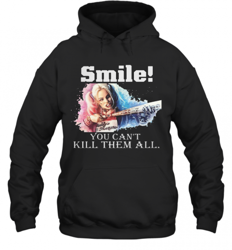 Harley Quinn Smile You Can'T Kill Them All T-Shirt Unisex Hoodie