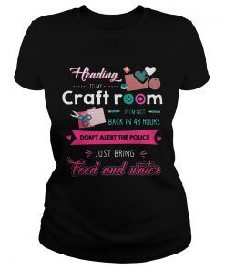 Heading To My Craft Room If Im Not Back In 48 Hours Dont Alert The Police  Classic Ladies
