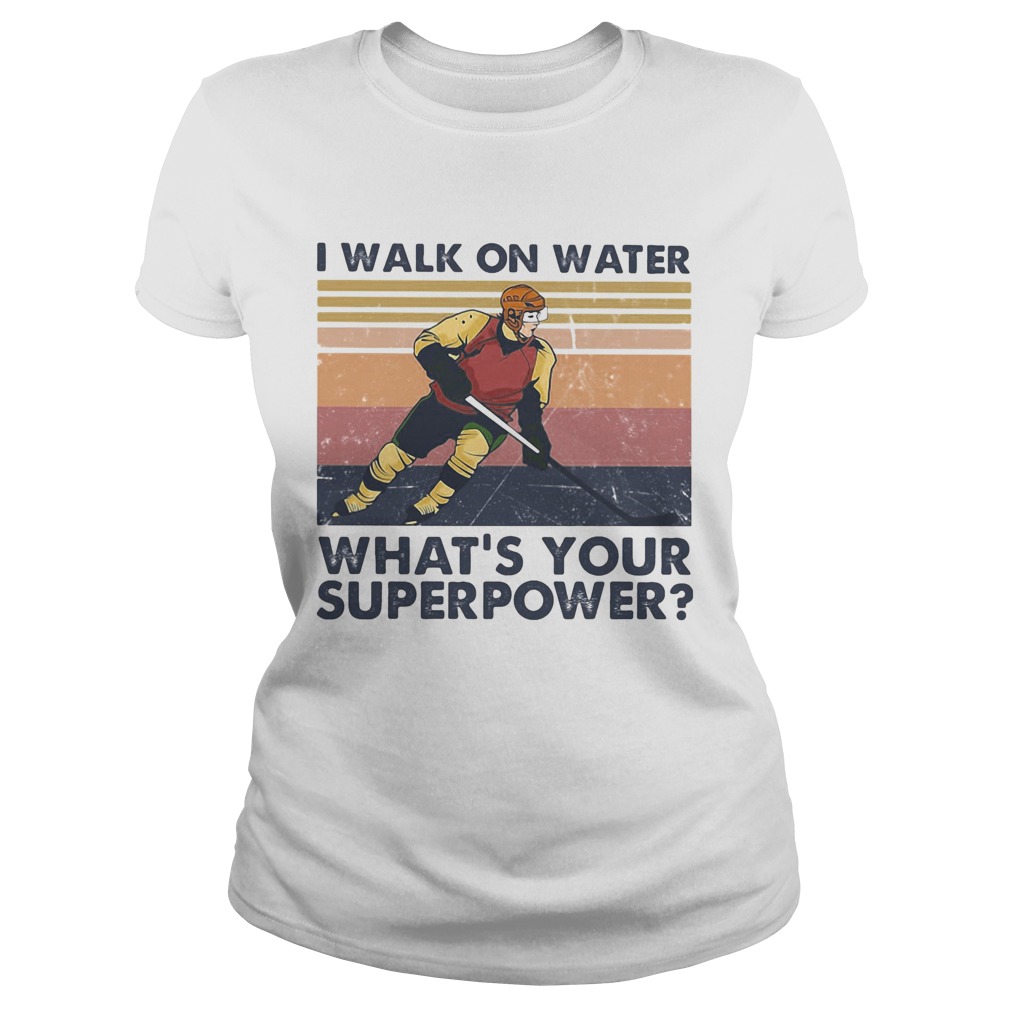 Hockey I walk on water whats your superpower vintage LlMlTED EDlTlON Classic Ladies