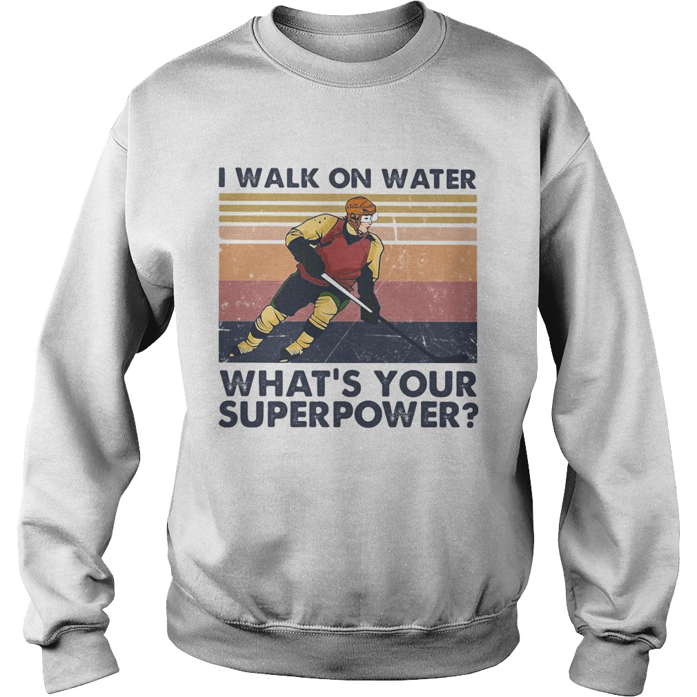Hockey I walk on water whats your superpower vintage LlMlTED EDlTlON Sweatshirt