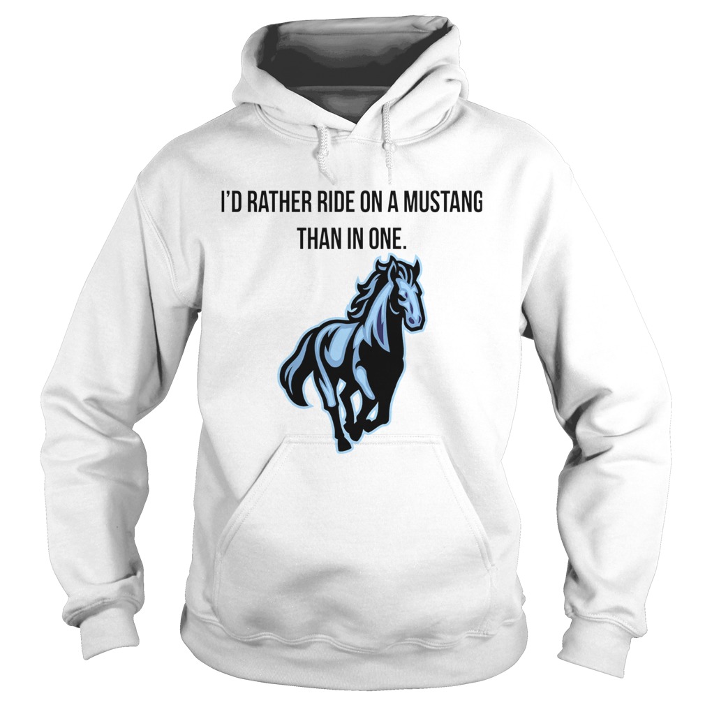 Horse Id Rather Ride On A Mustang Than In One  Hoodie