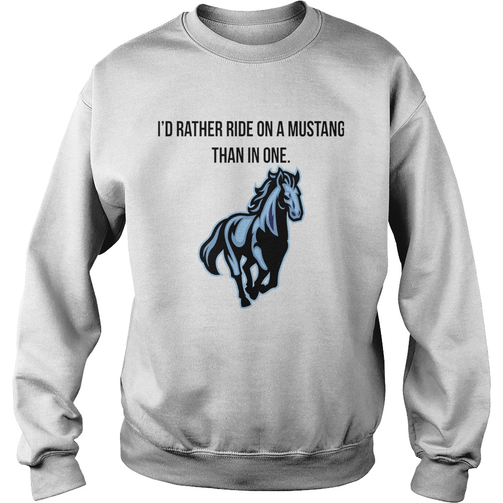 Horse Id Rather Ride On A Mustang Than In One  Sweatshirt