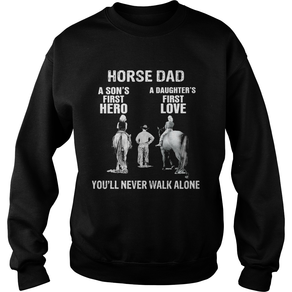 Horse a sons first hero a daughters first love youll never walk alone  Sweatshirt