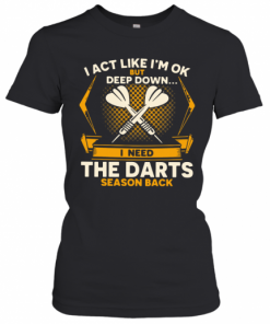 I Act Like I'm Ok But Deep Down I Need The Darts Season Back T-Shirt Classic Women's T-shirt