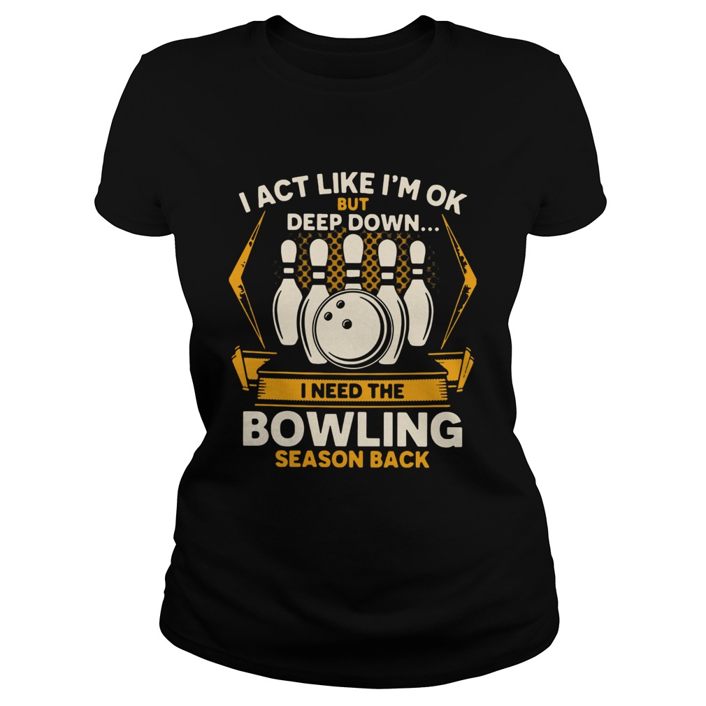 I Act Like Im Ok But Deep Down I Need The Bowling Season Back Classic Ladies