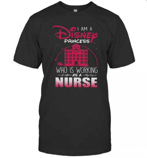 I Am A Disney Princess Who Working As A Nurse T-Shirt