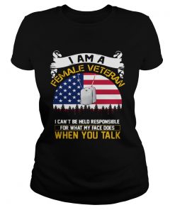 I Am A Female Veteran I Can Be Hello Responsible For What My Face Does When You Talk  Classic Ladies