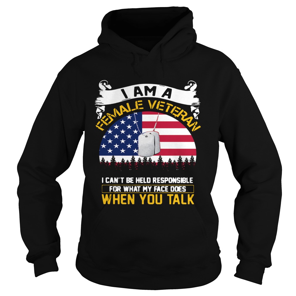 I Am A Female Veteran I Can Be Hello Responsible For What My Face Does When You Talk  Hoodie