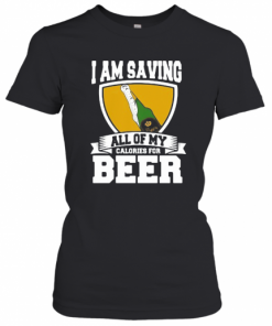 I Am Saving All Of My Calories For Beer T-Shirt Classic Women's T-shirt